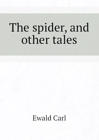 Обложка книги The spider, and other tales, Ewald Carl