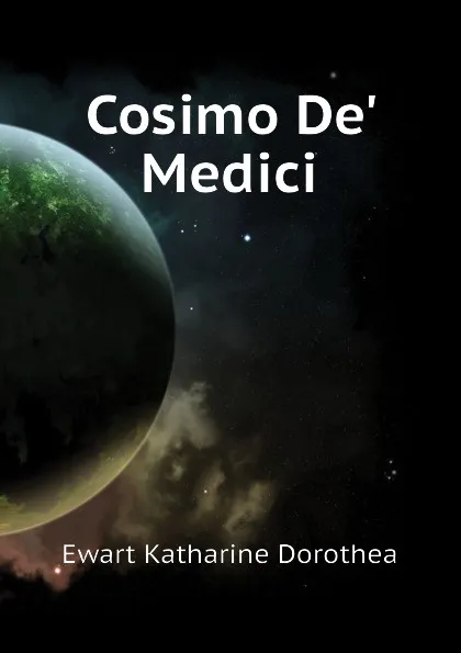 Обложка книги Cosimo De. Medici, Ewart Katharine Dorothea