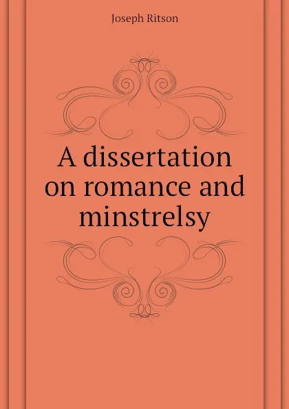 Обложка книги A dissertation on romance and minstrelsy, Joseph Ritson