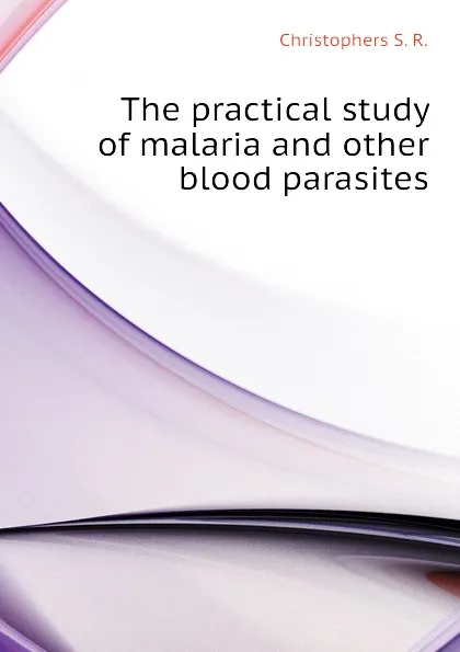 Обложка книги The practical study of malaria and other blood parasites, Christophers S. R.