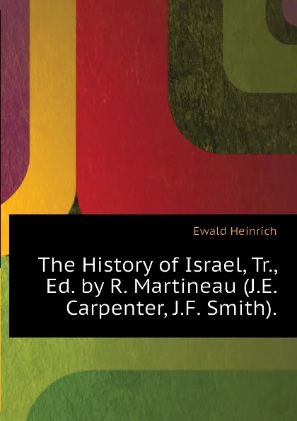 Обложка книги The History of Israel, Tr., Ed. by R. Martineau (J.E. Carpenter, J.F. Smith)., Ewald Heinrich