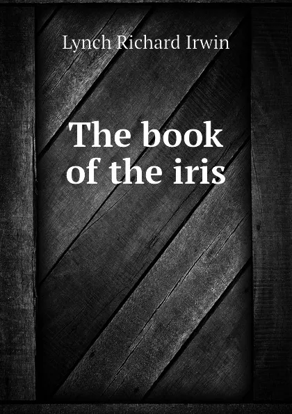 Обложка книги The book of the iris, Lynch Richard Irwin