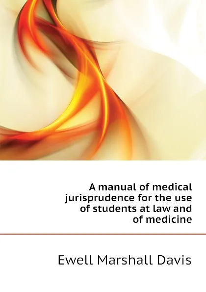 Обложка книги A manual of medical jurisprudence for the use of students at law and of medicine, Ewell Marshall Davis