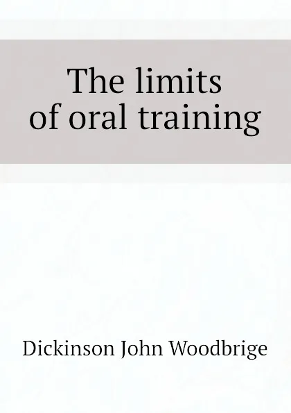 Обложка книги The limits of oral training, Dickinson John Woodbrige