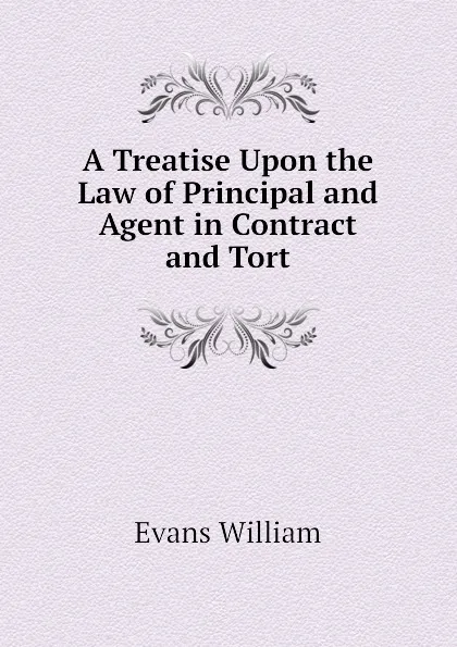 Обложка книги A Treatise Upon the Law of Principal and Agent in Contract and Tort, Evans William