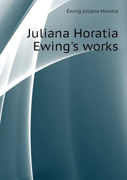 Обложка книги Juliana Horatia Ewing.s works, Ewing Juliana Horatia