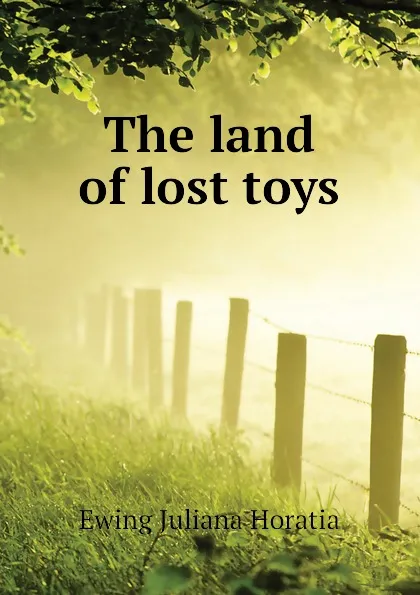 Обложка книги The land of lost toys, Ewing Juliana Horatia