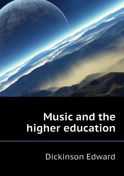 Обложка книги Music and the higher education, Dickinson Edward