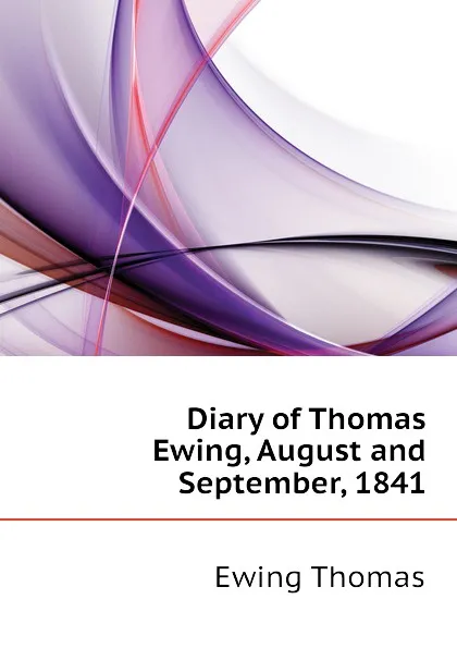 Обложка книги Diary of Thomas Ewing, August and September, 1841, Ewing Thomas