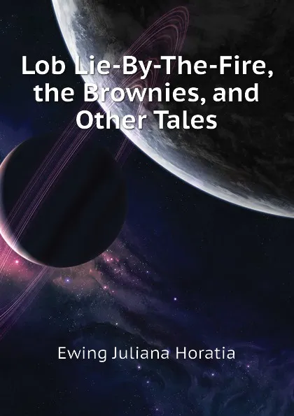 Обложка книги Lob Lie-By-The-Fire, the Brownies, and Other Tales, Ewing Juliana Horatia