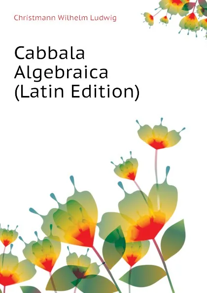 Обложка книги Cabbala Algebraica (Latin Edition), Christmann Wilhelm Ludwig