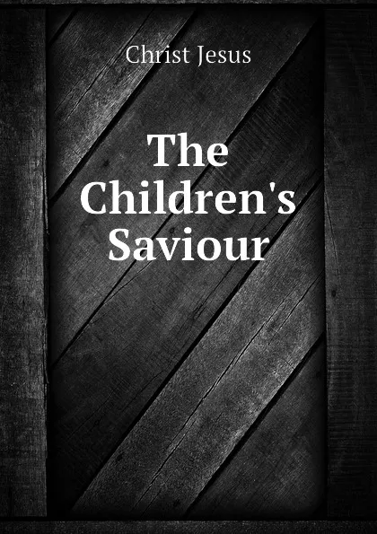 Обложка книги The Children.s Saviour, Christ Jesus