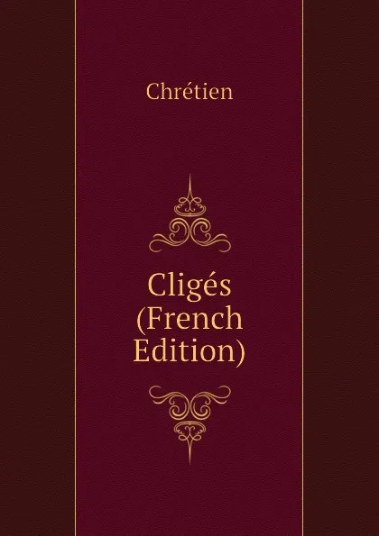 Обложка книги Cliges (French Edition), Chrétien