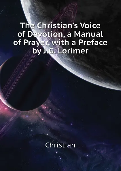 Обложка книги The Christian.s Voice of Devotion, a Manual of Prayer, with a Preface by J.G. Lorimer, Christian