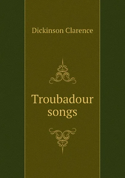 Обложка книги Troubadour songs, Dickinson Clarence