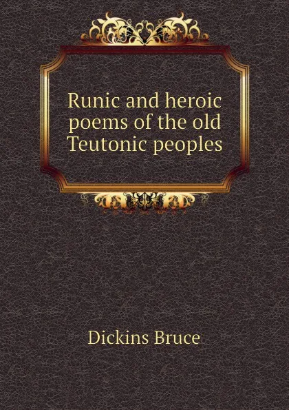 Обложка книги Runic and heroic poems of the old Teutonic peoples, Dickins Bruce