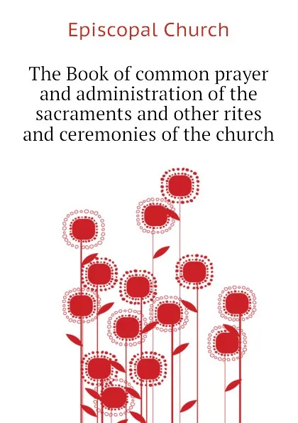 Обложка книги The Book of common prayer and administration of the sacraments and other rites and ceremonies of the church, Episcopal Church