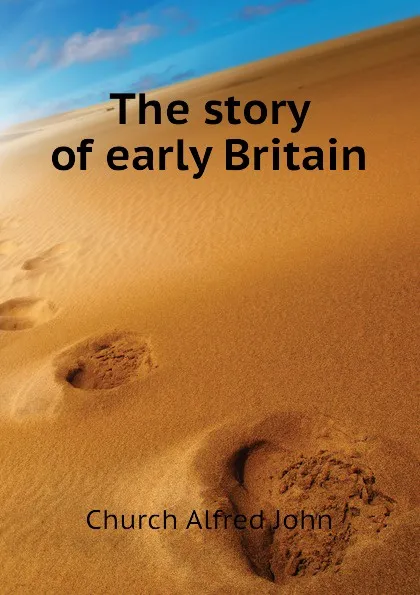 Обложка книги The story of early Britain, Church Alfred John