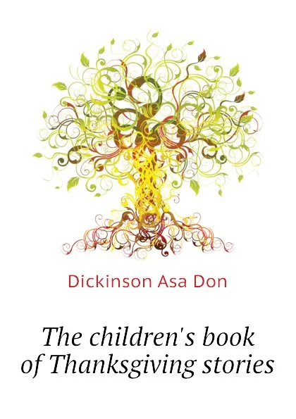Обложка книги The children.s book of Thanksgiving stories, Dickinson Asa Don