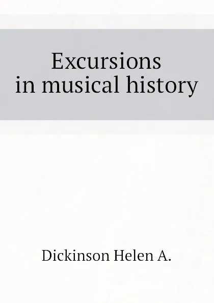 Обложка книги Excursions in musical history, Dickinson Helen A.