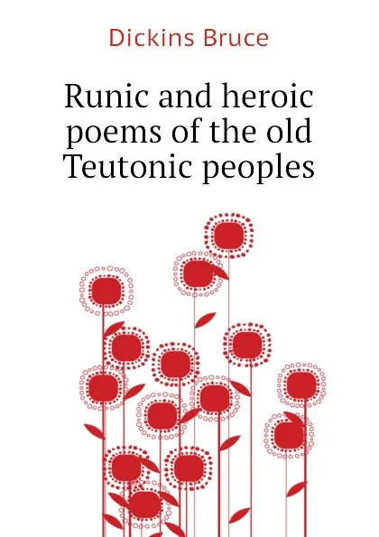 Обложка книги Runic and heroic poems of the old Teutonic peoples, Dickins Bruce