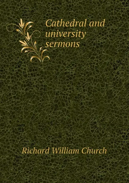 Обложка книги Cathedral and university sermons, Richard William Church