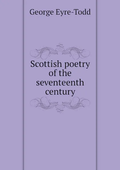 Обложка книги Scottish poetry of the seventeenth century, Eyre-Todd George