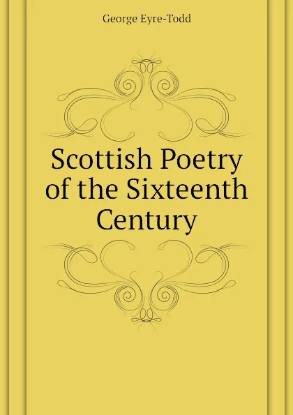 Обложка книги Scottish Poetry of the Sixteenth Century, Eyre-Todd George