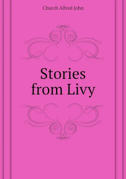 Обложка книги Stories from Livy, Church Alfred John