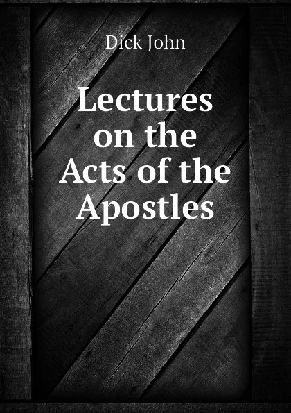 Обложка книги Lectures on the Acts of the Apostles, Dick John