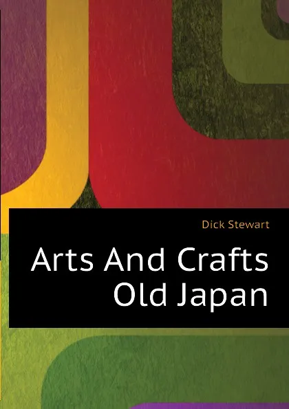 Обложка книги Arts And Crafts Old Japan, Dick Stewart