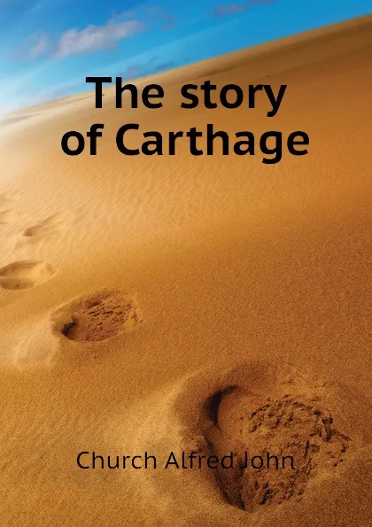 Обложка книги The story of Carthage, Church Alfred John