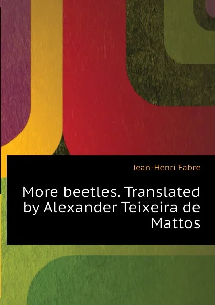 Обложка книги More beetles. Translated by Alexander Teixeira de Mattos, Jean-Henri Fabre