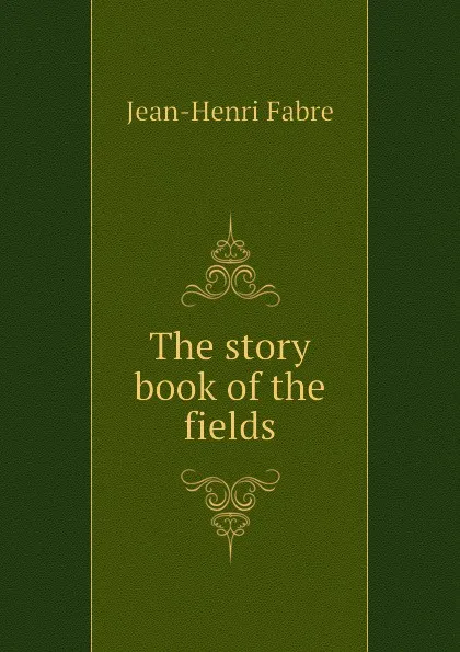 Обложка книги The story book of the fields, Jean-Henri Fabre