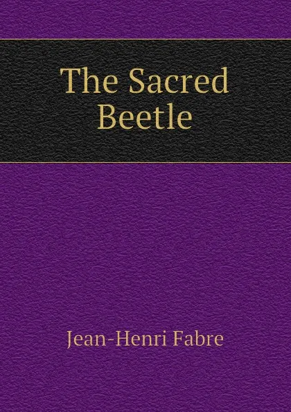 Обложка книги The Sacred Beetle, Jean-Henri Fabre