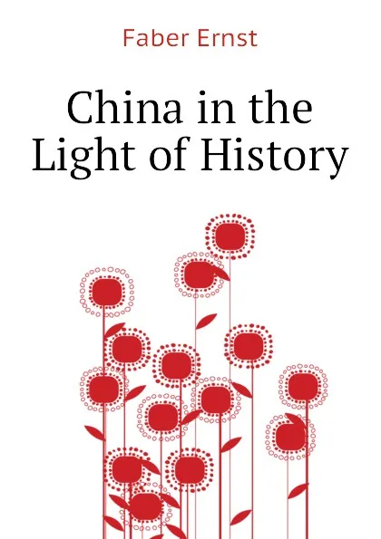 Обложка книги China in the Light of History, Faber Ernst