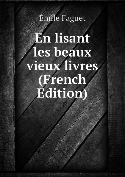 Обложка книги En lisant les beaux vieux livres (French Edition), Emile Faguet