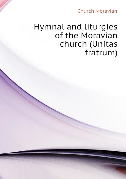 Обложка книги Hymnal and liturgies of the Moravian church (Unitas fratrum), Church Moravian