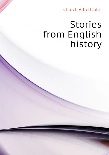 Обложка книги Stories from English history, Church Alfred John