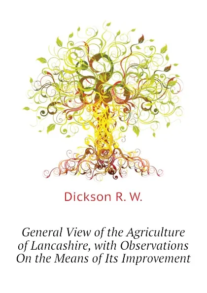 Обложка книги General View of the Agriculture of Lancashire, with Observations On the Means of Its Improvement, Dickson R. W.