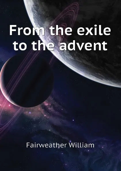 Обложка книги From the exile to the advent, William Fairweather