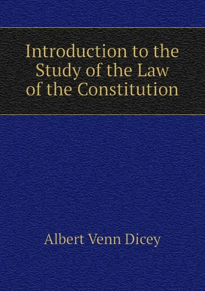 Обложка книги Introduction to the Study of the Law of the Constitution, Dicey Albert Venn