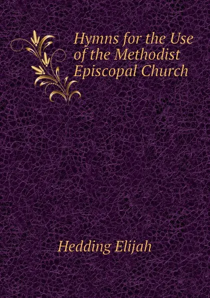 Обложка книги Hymns for the Use of the Methodist Episcopal Church, Hedding Elijah