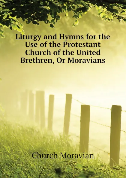 Обложка книги Liturgy and Hymns for the Use of the Protestant Church of the United Brethren, Or Moravians, Church Moravian