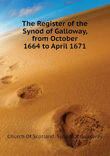 Обложка книги The Register of the Synod of Galloway, from October 1664 to April 1671, Church Of Scotland. Synod Of Galloway