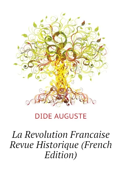 Обложка книги La Revolution Francaise Revue Historique (French Edition), DIDE AUGUSTE
