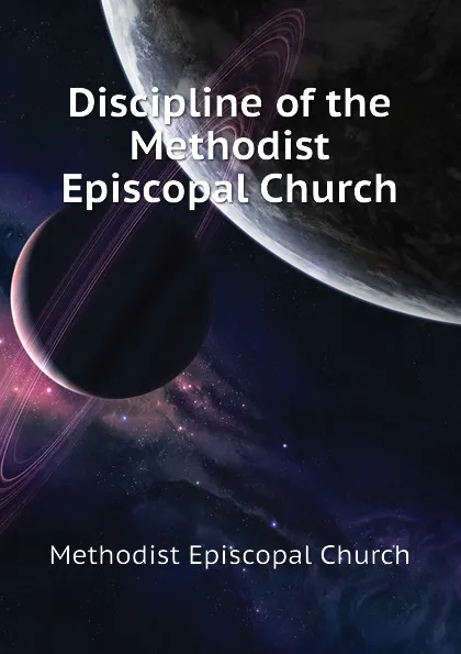 Обложка книги Discipline of the Methodist Episcopal Church, Methodist Episcopal Church