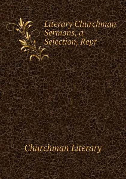 Обложка книги Literary Churchman Sermons, a Selection, Repr, Churchman Literary