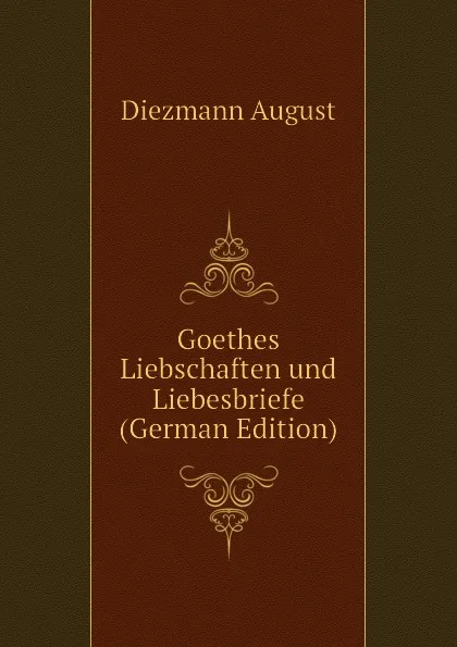 Обложка книги Goethes Liebschaften und Liebesbriefe (German Edition), Diezmann August