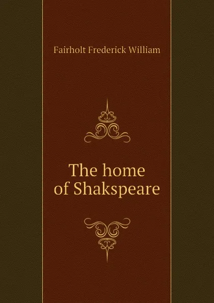 Обложка книги The home of Shakspeare, Fairholt Frederick William